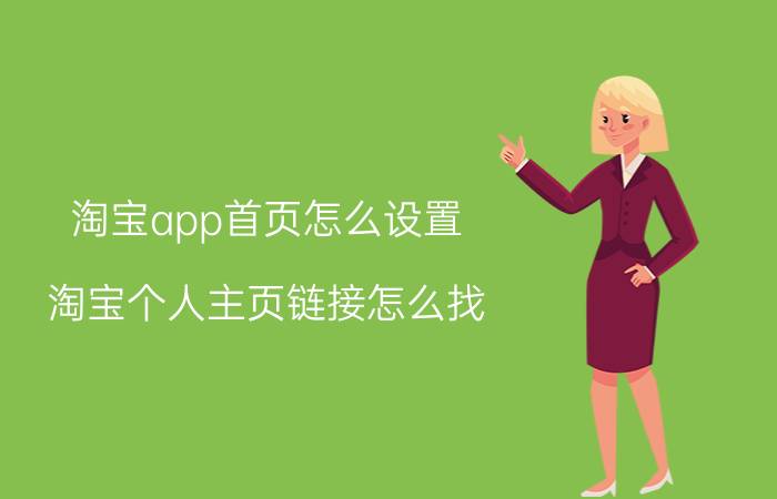 淘宝app首页怎么设置 淘宝个人主页链接怎么找？